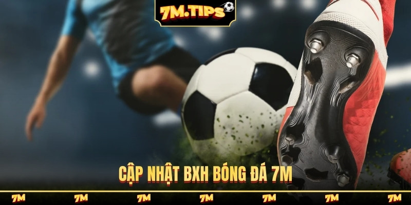 Cập nhật BXH bóng đá 7M