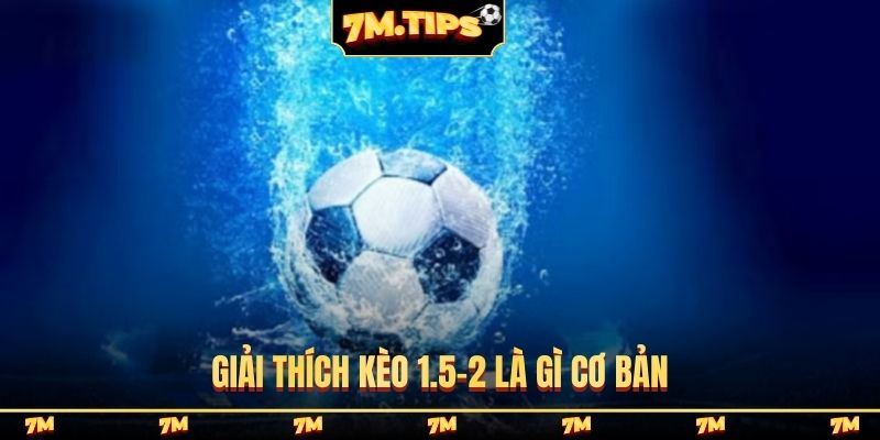 Giải thích kèo 1.5-2 là gì cơ bản