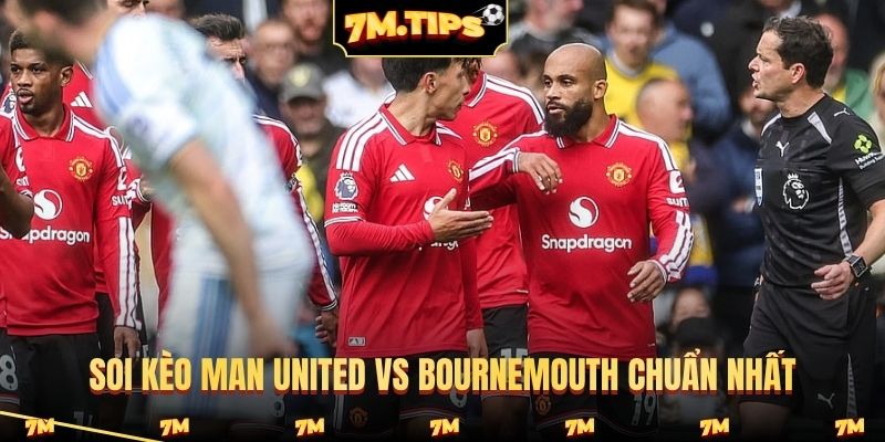 Soi kèo Man United vs Bournemouth chuẩn nhất
